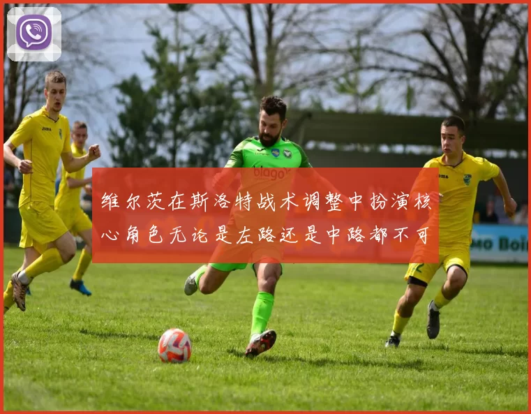 维尔茨在斯洛特战术调整中扮演核心角色无论是左路还是中路都不可或缺