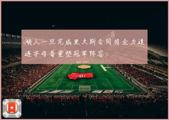 湖人一旦完成里夫斯合同将全力追逐字母哥重塑冠军阵容