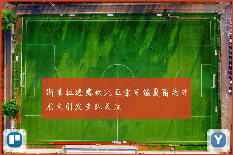 斯基拉透露坎比亚索可能夏窗离开尤文引发多队关注
